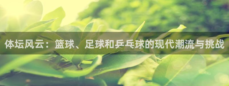 体坛风云：篮球、足球和乒乓球的现代潮流与挑战