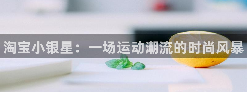 淘宝小银星：一场运动潮流的时尚风暴