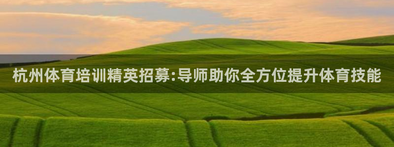 杭州体育培训精英招募:导师助你全方位提升体育技能