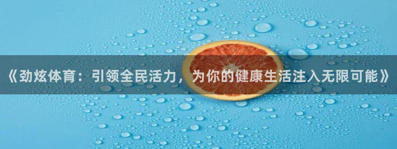 《劲炫体育：引领全民活力，为你的健康生活注入无限可能》